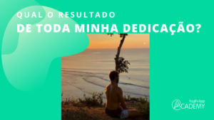 Qual o resultado da Minha dedicacao