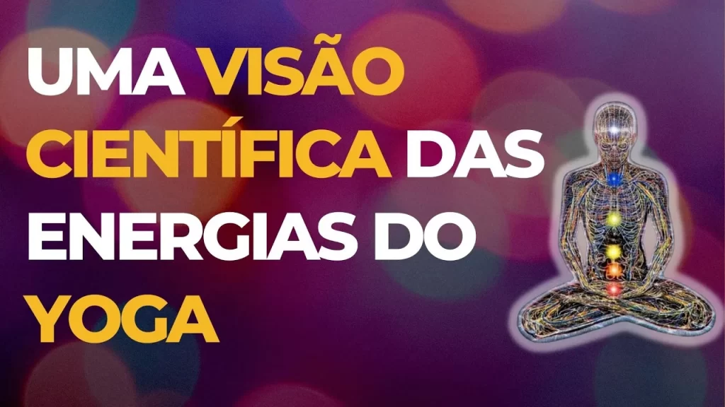 Uma visão científica das Energias do Yoga