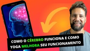 Como o Cérebro Funciona e como o Yoga melhora seu funcionamento