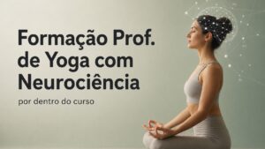 Formação Prof. de Yoga com Neurociência - por dentro do curso